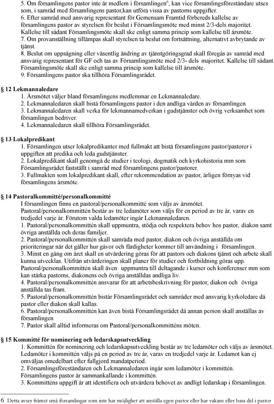 Efter samråd med ansvarig representant för Gemensam Framtid förbereds kallelse av församlingens pastor av styrelsen för beslut i Församlingsmöte med minst 2/3-dels majoritet.