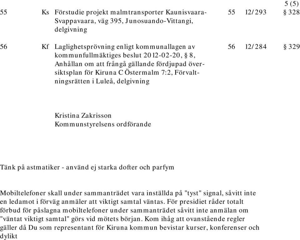 ordförande Tänk på astmatiker - använd ej starka dofter och parfym Mobiltelefoner skall under sammanträdet vara inställda på "tyst" signal, såvitt inte en ledamot i förväg anmäler att viktigt samtal