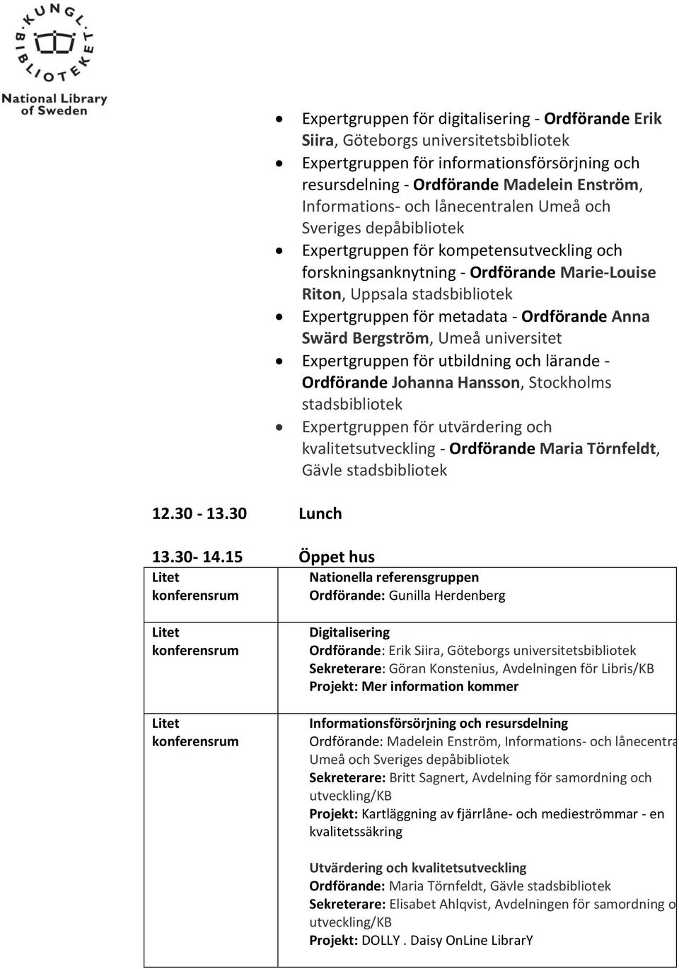 Informations- och lånecentralen Umeå och Sveriges depåbibliotek Expertgruppen för kompetensutveckling och forskningsanknytning - Ordförande Marie-Louise Riton, Uppsala stadsbibliotek Expertgruppen