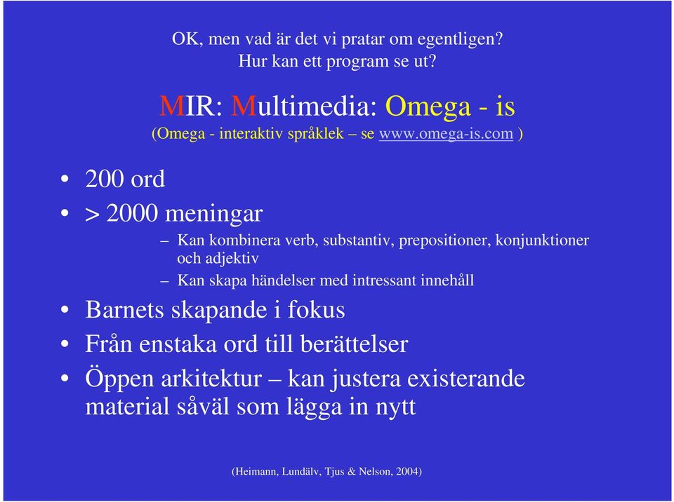 com ) 200 ord > 2000 meningar Kan kombinera verb, substantiv, prepositioner, konjunktioner och adjektiv Kan skapa