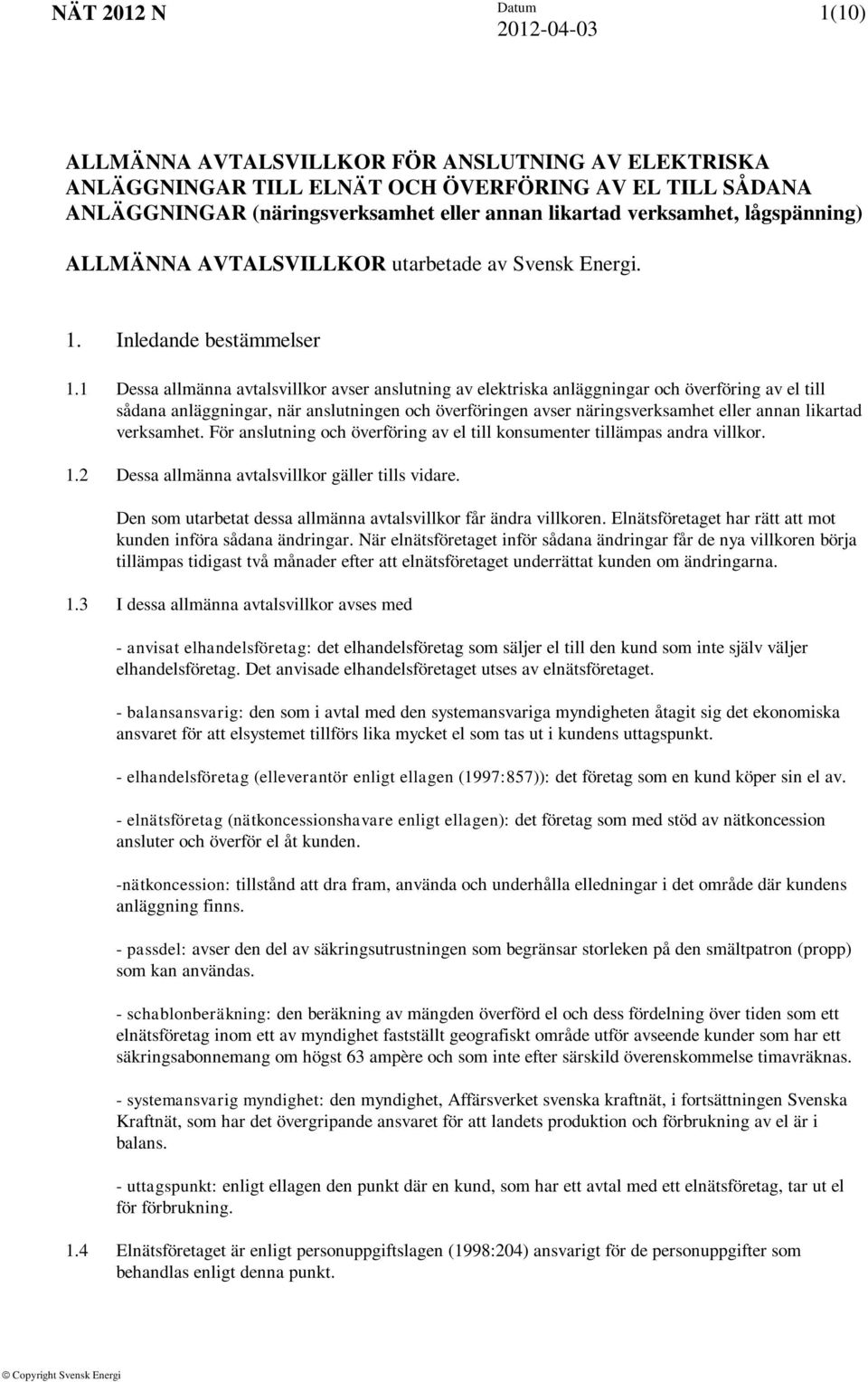 1 Dessa allmänna avtalsvillkor avser anslutning av elektriska anläggningar och överföring av el till sådana anläggningar, när anslutningen och överföringen avser näringsverksamhet eller annan