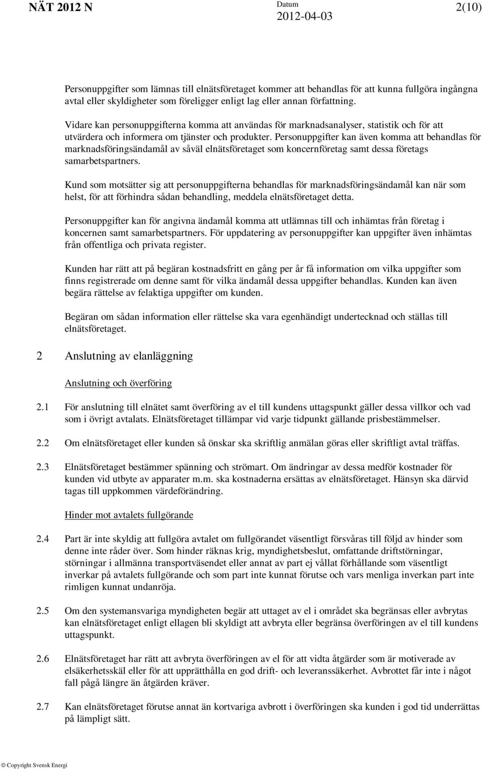 Personuppgifter kan även komma att behandlas för marknadsföringsändamål av såväl elnätsföretaget som koncernföretag samt dessa företags samarbetspartners.