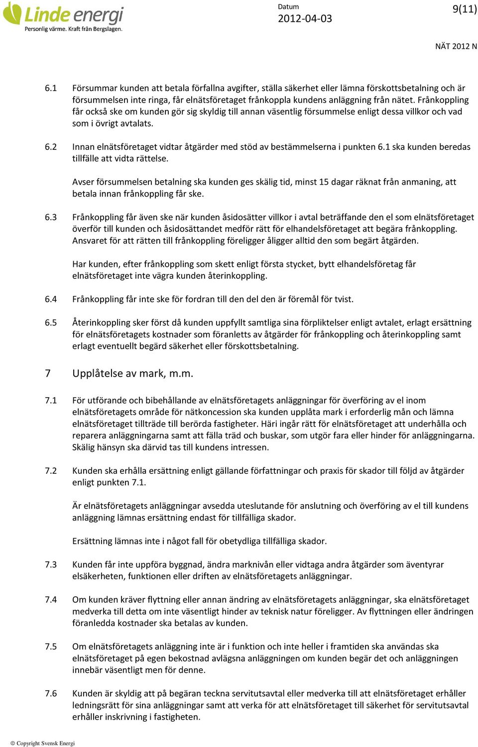 2 Innan elnätsföretaget vidtar åtgärder med stöd av bestämmelserna i punkten 6.1 ska kunden beredas tillfälle att vidta rättelse.