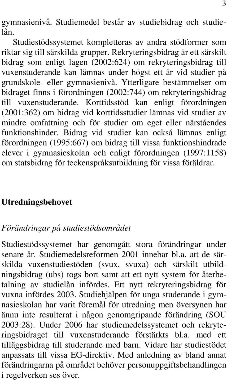 Ytterligare bestämmelser om bidraget finns i förordningen (2002:744) om rekryteringsbidrag till vuxenstuderande.