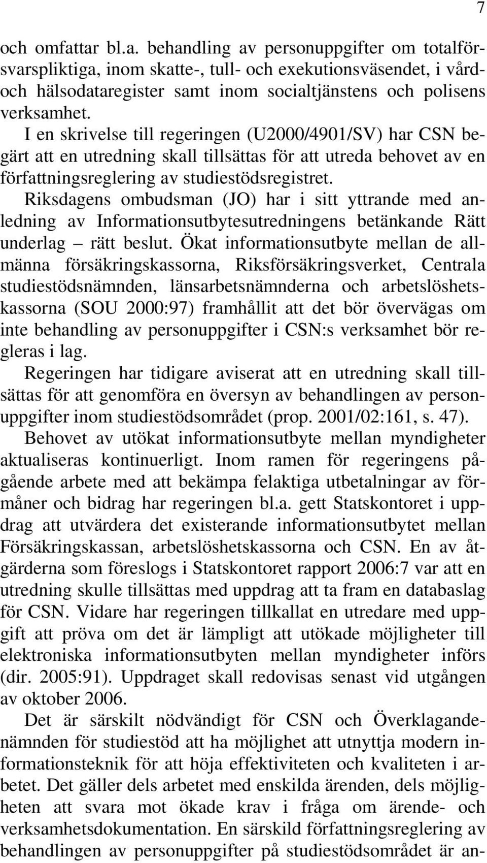 Riksdagens ombudsman (JO) har i sitt yttrande med anledning av Informationsutbytesutredningens betänkande Rätt underlag rätt beslut.