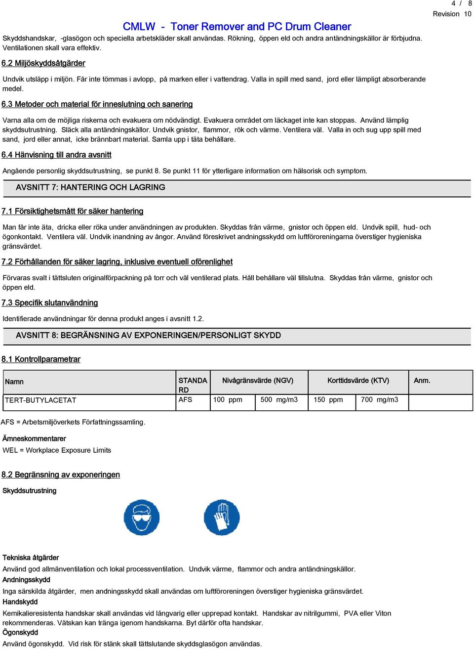 3 Metoder och material för inneslutning och sanering Varna alla om de möjliga riskerna och evakuera om nödvändigt. Evakuera området om läckaget inte kan stoppas. Använd lämplig skyddsutrustning.