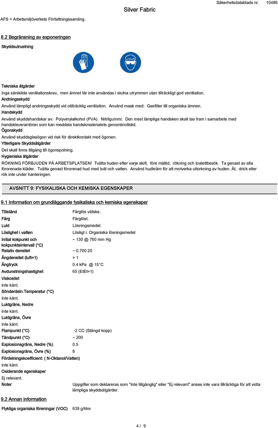 Andningsskydd Använd lämpligt andningsskydd vid otillräcklig ventilation. Använd mask med: Gasfilter till organiska ämnen. Handskydd Använd skyddshandskar av: Polyvinylalkohol (PVA). Nitrilgummi.