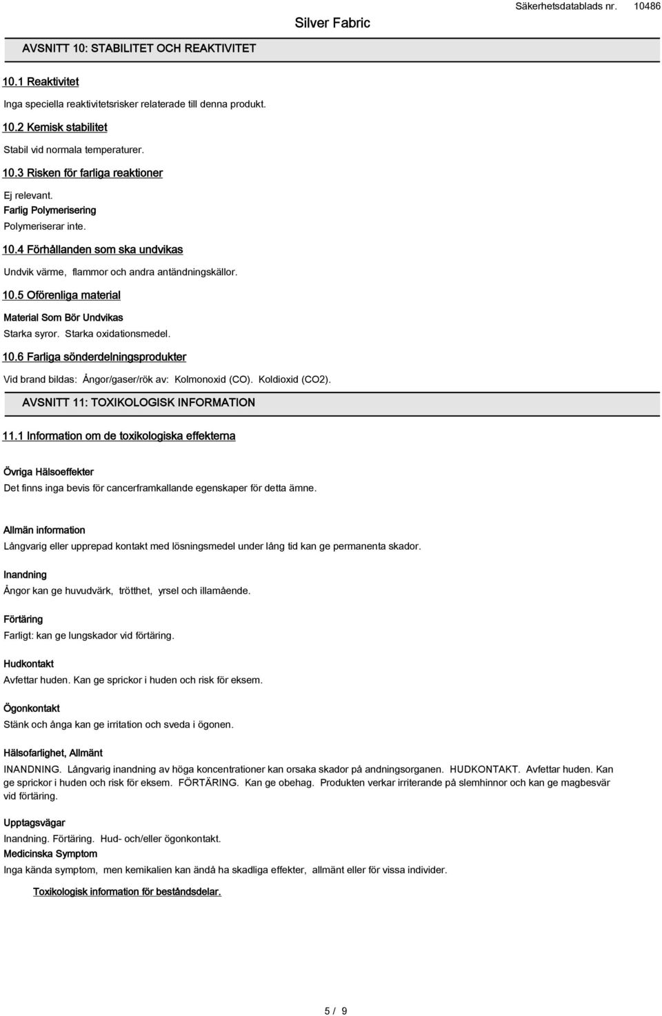 Starka oxidationsmedel. 10.6 Farliga sönderdelningsprodukter Vid brand bildas: Ångor/gaser/rök av: Kolmonoxid (CO). Koldioxid (CO2). AVSNITT 11: TOXIKOLOGISK INFORMATION 11.