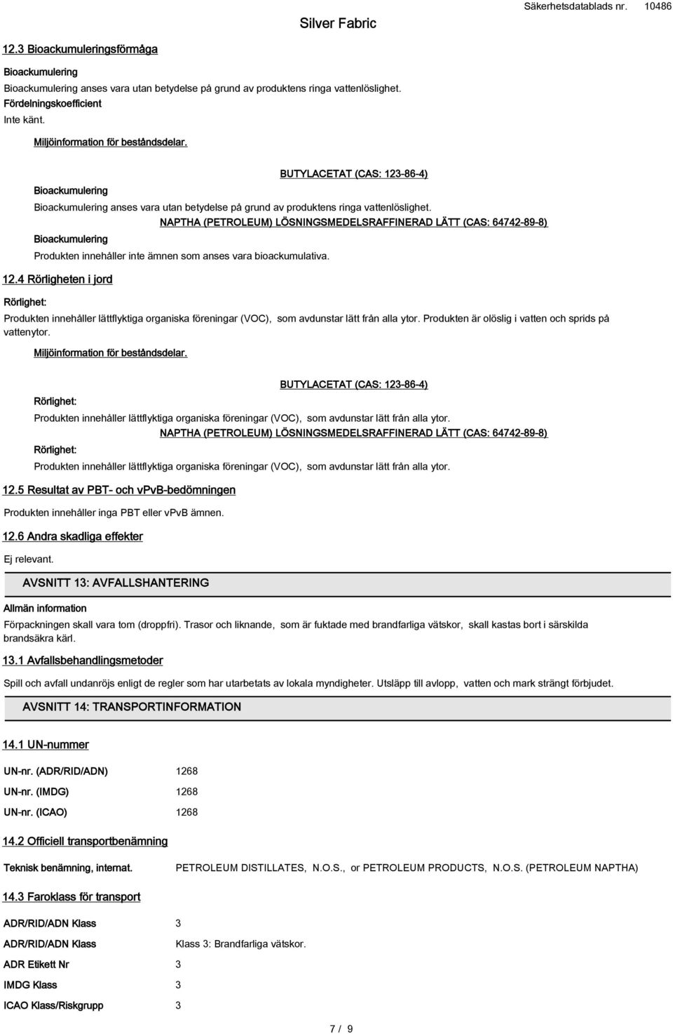 Bioackumulering Produkten innehåller inte ämnen som anses vara bioackumulativa. 12.