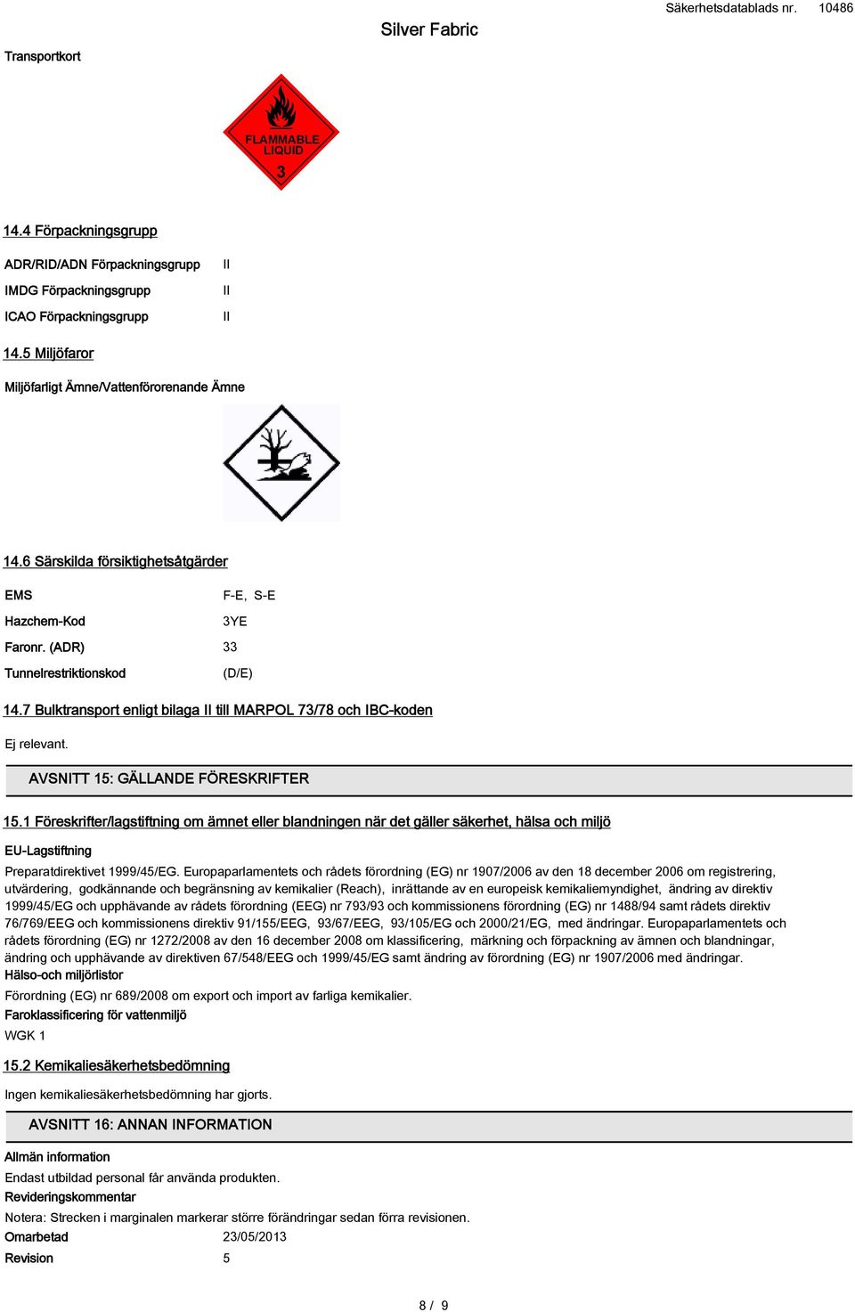 7 Bulktransport enligt bilaga II till MARPOL 73/78 och IBC-koden Ej relevant. AVSNITT 15: GÄLLANDE FÖRESKRIFTER 15.