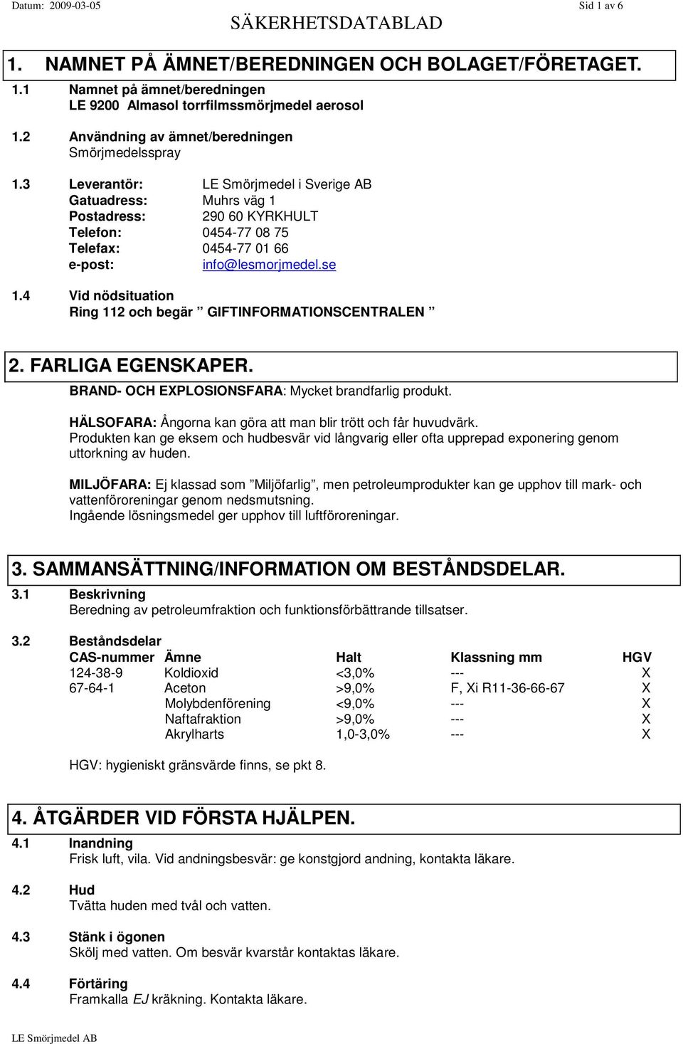 3 Leverantör: LE Smörjmedel i Sverige AB Gatuadress: Muhrs väg 1 Postadress: 290 60 KYRKHULT Telefon: 0454-77 08 75 Telefax: 0454-77 01 66 e-post: info@lesmorjmedel.se 1.