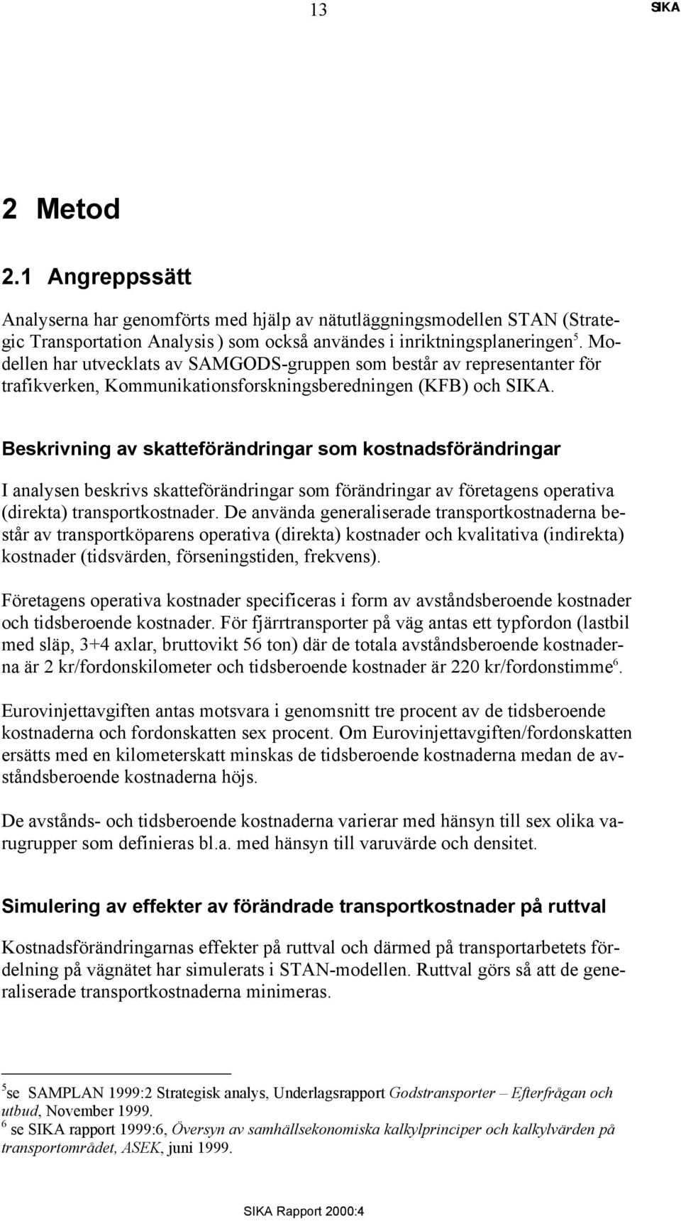 Beskrivning av skatteförändringar som kostnadsförändringar I analysen beskrivs skatteförändringar som förändringar av företagens operativa (direkta) transportkostnader.