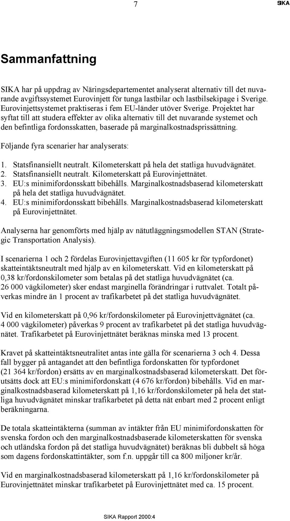 Projektet har syftat till att studera effekter av olika alternativ till det nuvarande systemet och den befintliga fordonsskatten, baserade på marginalkostnadsprissättning.