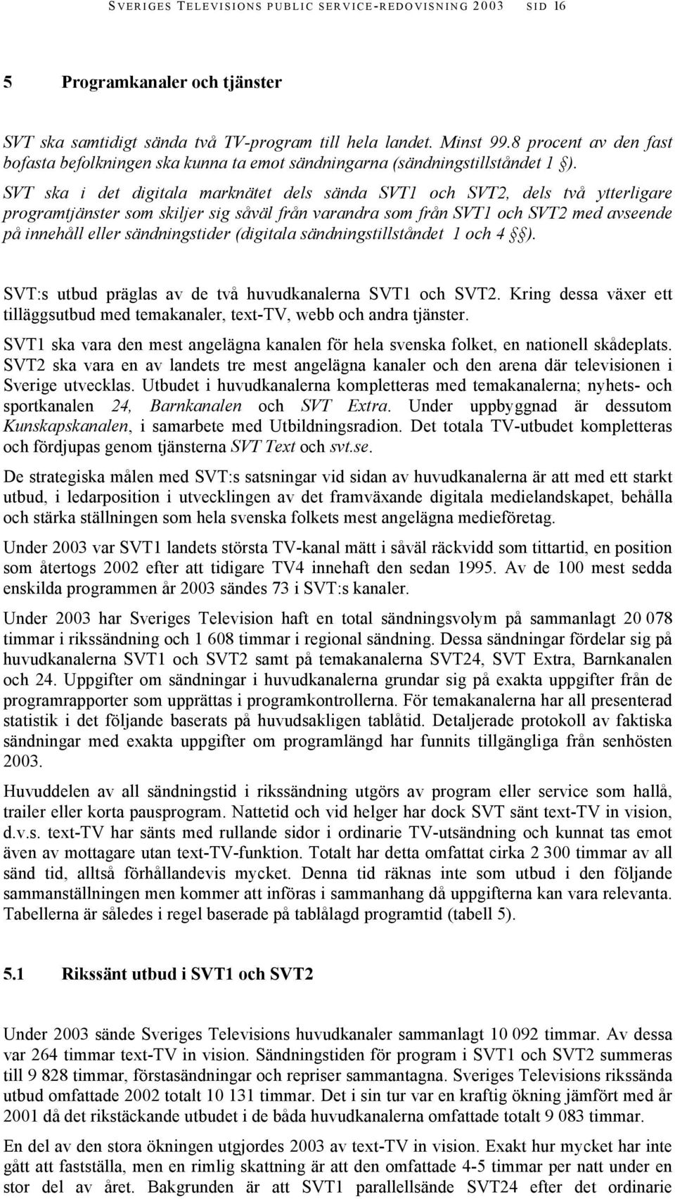 SVT ska i det digitala marknätet dels sända SVT1 och SVT2, dels två ytterligare programtjänster som skiljer sig såväl från varandra som från SVT1 och SVT2 med avseende på innehåll eller