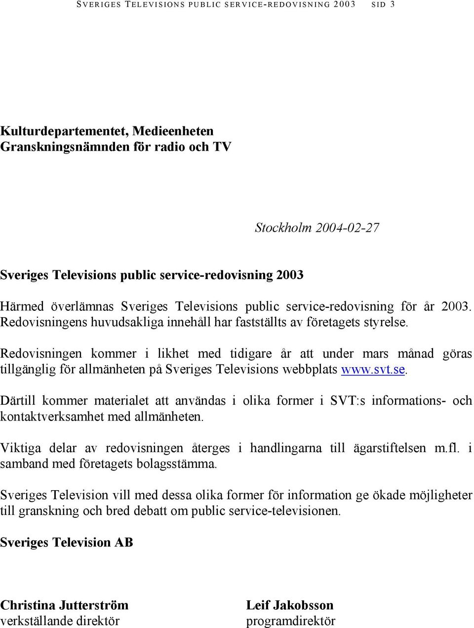 Redovisningen kommer i likhet med tidigare år att under mars månad göras tillgänglig för allmänheten på Sveriges Televisions webbplats www.svt.se.
