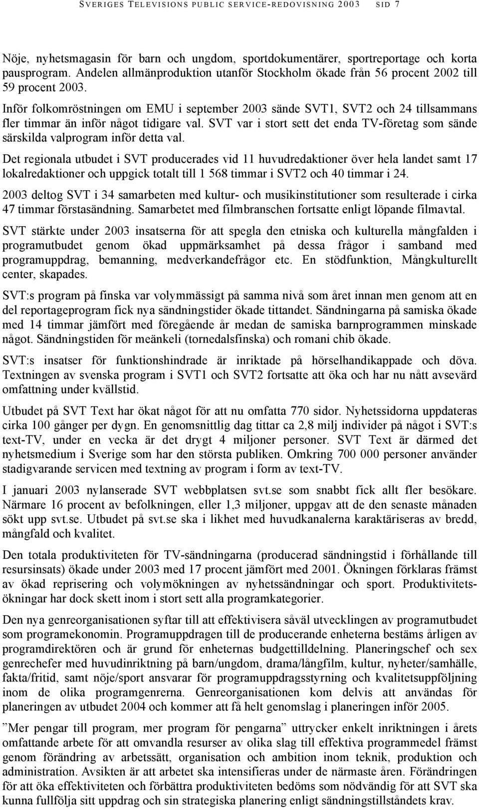 Inför folkomröstningen om EMU i september 2003 sände SVT1, SVT2 och 24 tillsammans fler timmar än inför något tidigare val.