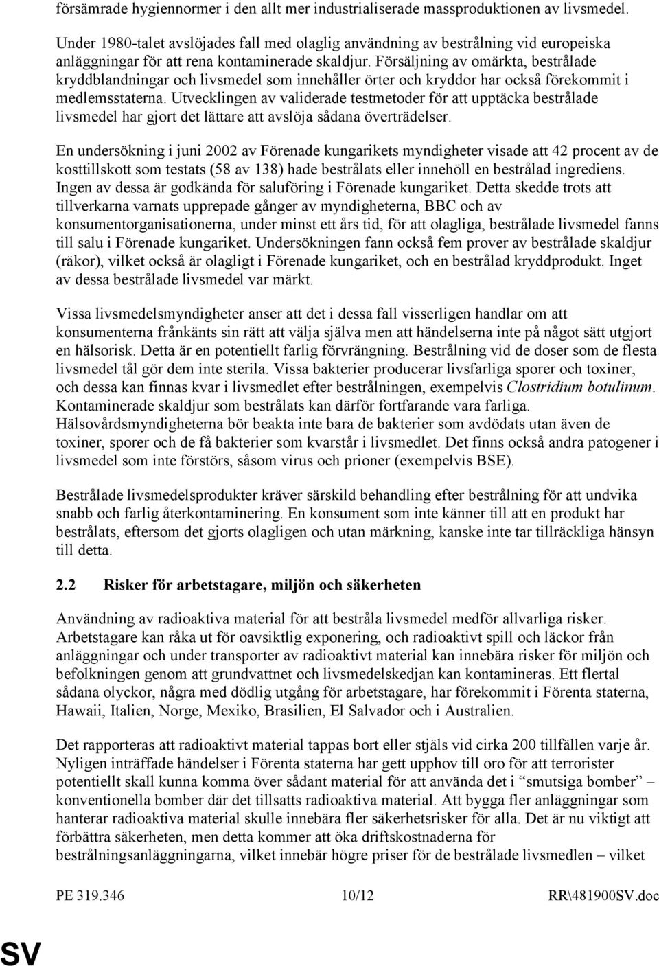 Försäljning av omärkta, bestrålade kryddblandningar och livsmedel som innehåller örter och kryddor har också förekommit i medlemsstaterna.