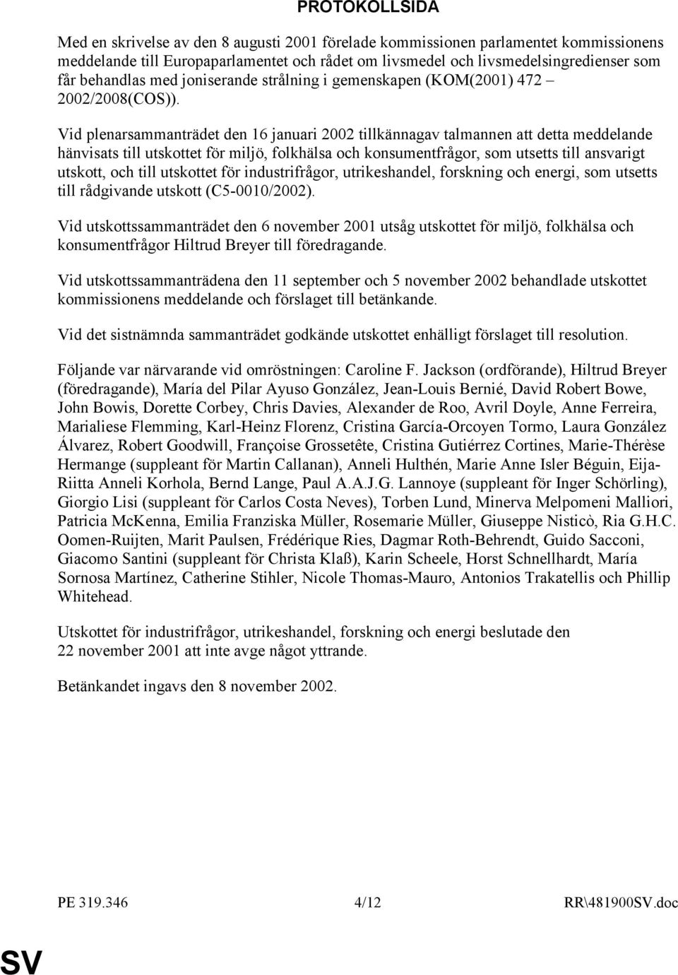 Vid plenarsammanträdet den 16 januari 2002 tillkännagav talmannen att detta meddelande hänvisats till utskottet för miljö, folkhälsa och konsumentfrågor, som utsetts till ansvarigt utskott, och till