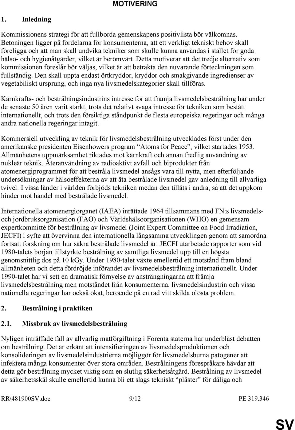 hygienåtgärder, vilket är berömvärt. Detta motiverar att det tredje alternativ som kommissionen föreslår bör väljas, vilket är att betrakta den nuvarande förteckningen som fullständig.