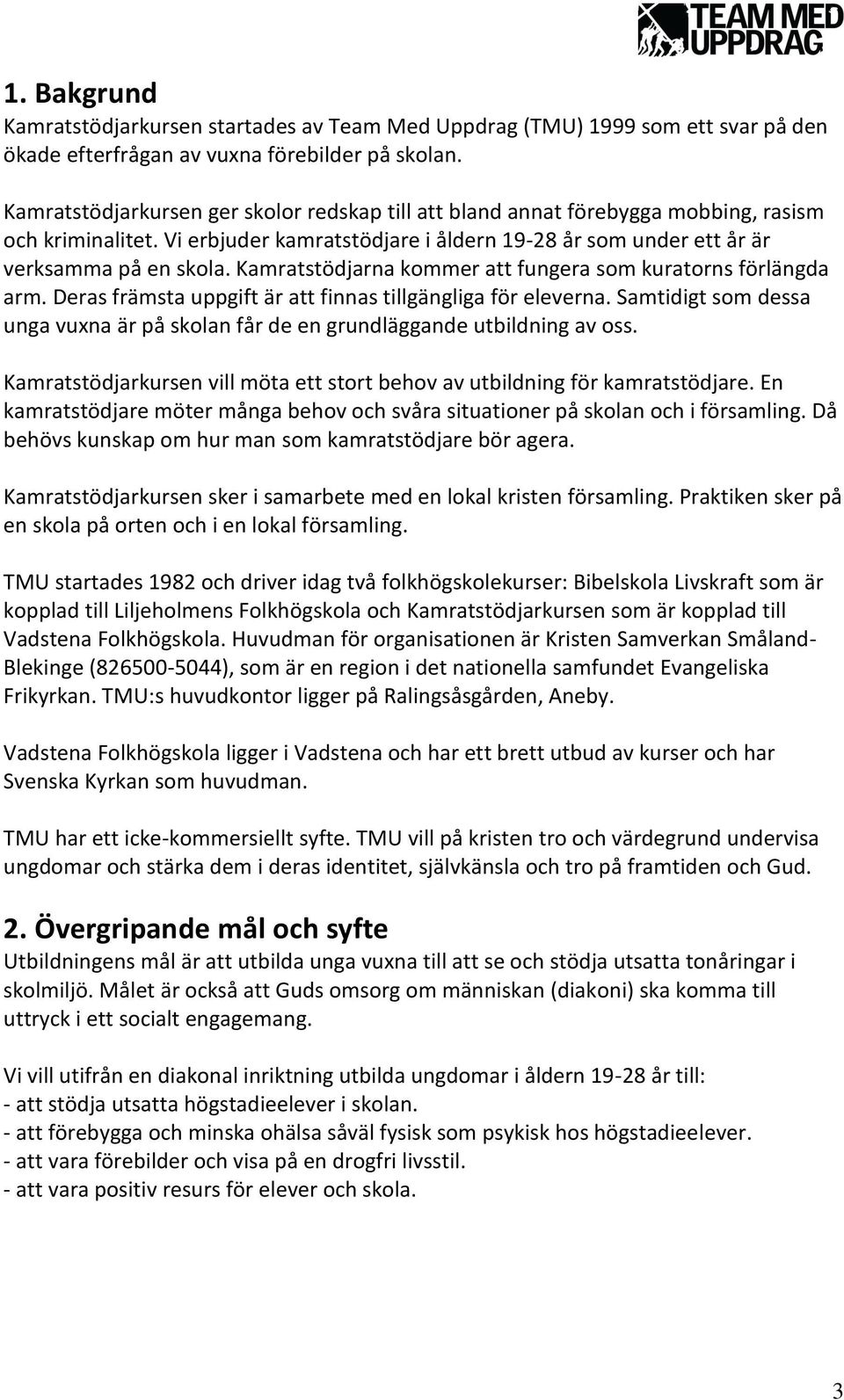 Kamratstödjarna kommer att fungera som kuratorns förlängda arm. Deras främsta uppgift är att finnas tillgängliga för eleverna.
