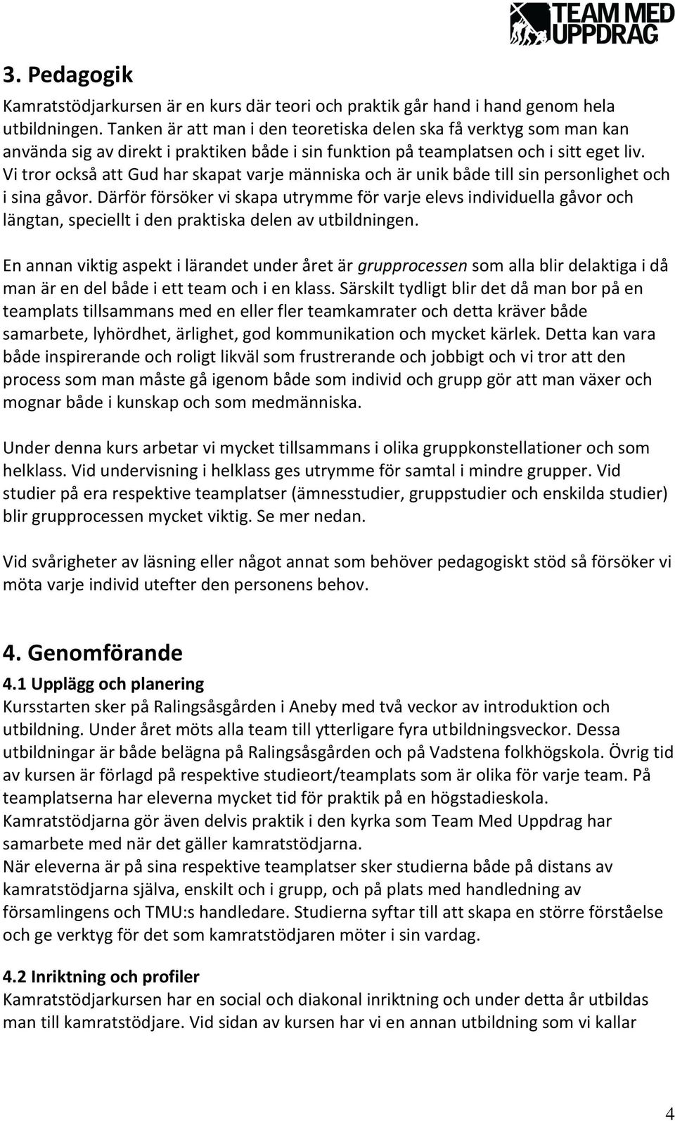 Vi tror också att Gud har skapat varje människa och är unik både till sin personlighet och i sina gåvor.