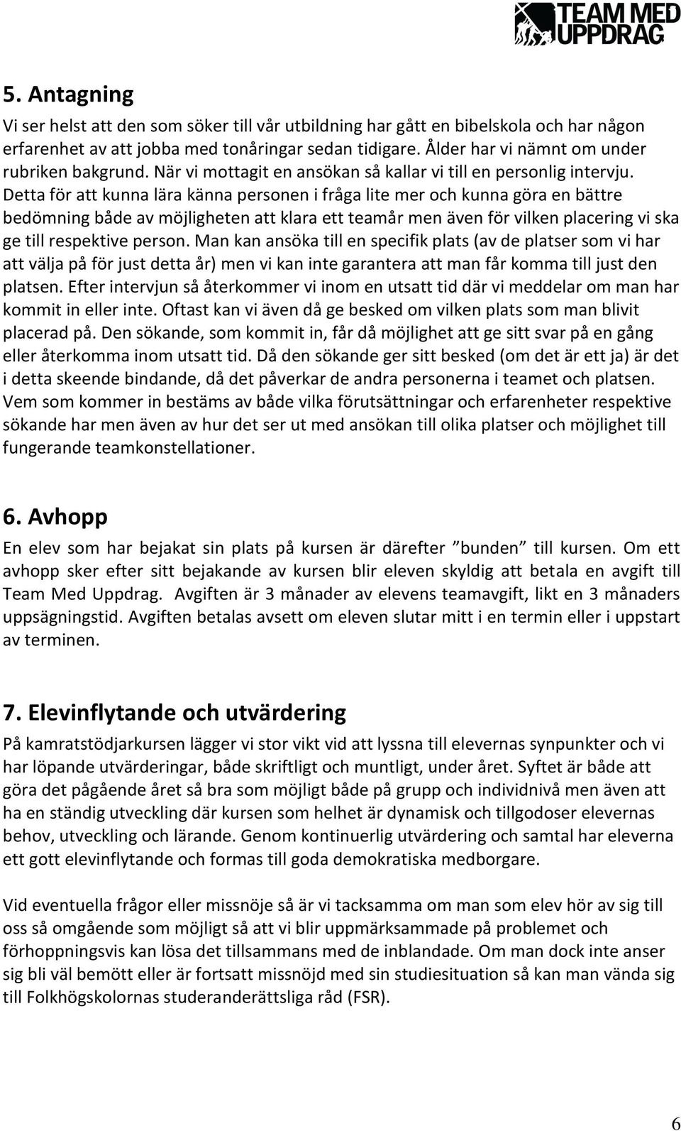 Detta för att kunna lära känna personen i fråga lite mer och kunna göra en bättre bedömning både av möjligheten att klara ett teamår men även för vilken placering vi ska ge till respektive person.