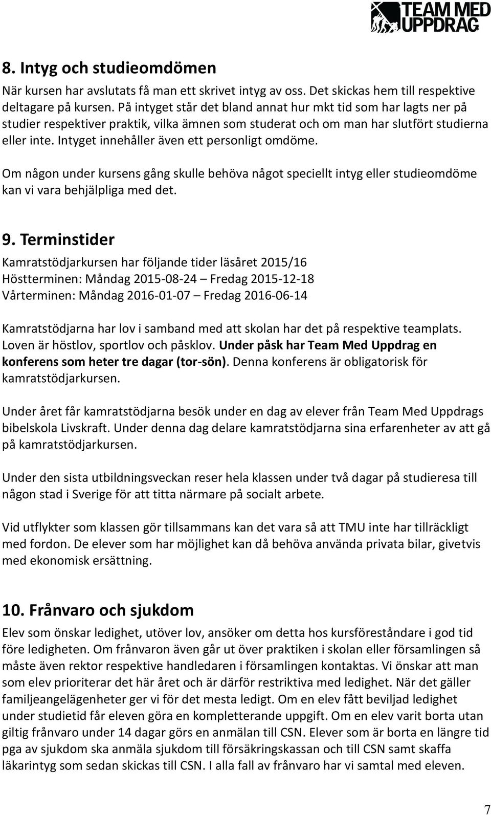 Intyget innehåller även ett personligt omdöme. Om någon under kursens gång skulle behöva något speciellt intyg eller studieomdöme kan vi vara behjälpliga med det. 9.