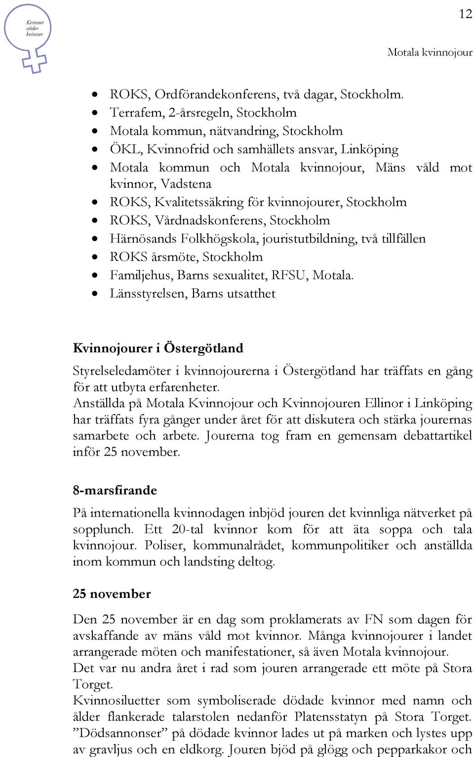 kvinnojourer, Stockholm ROKS, Vårdnadskonferens, Stockholm Härnösands Folkhögskola, jouristutbildning, två tillfällen ROKS årsmöte, Stockholm Familjehus, Barns sexualitet, RFSU, Motala.