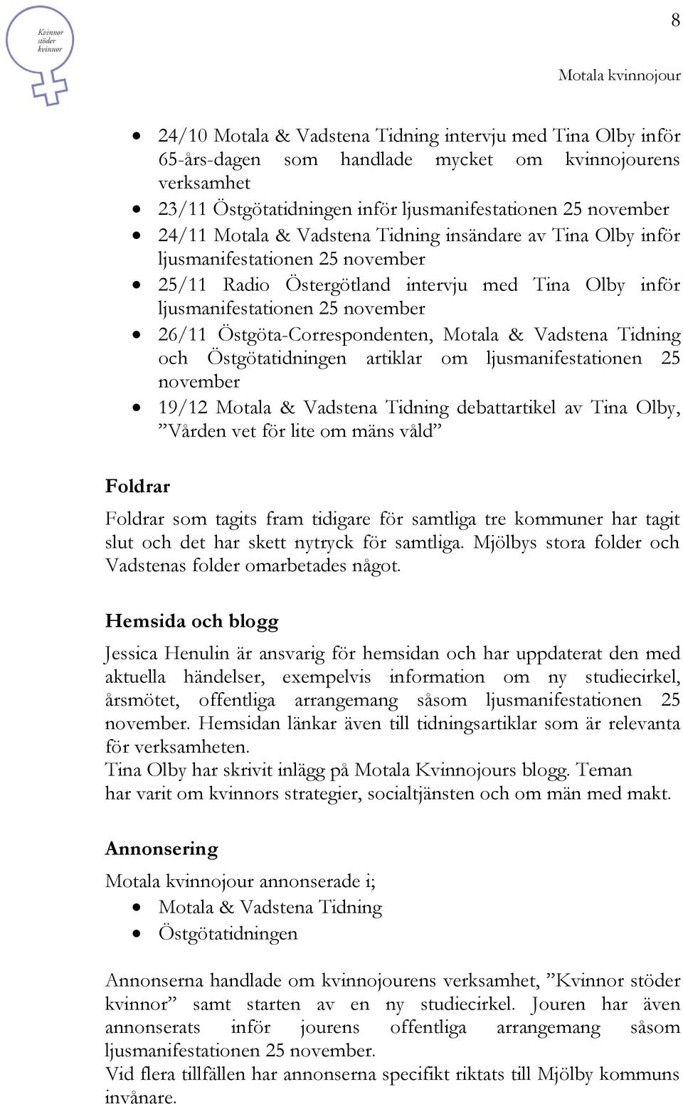Motala & Vadstena Tidning och Östgötatidningen artiklar om ljusmanifestationen 25 november 19/12 Motala & Vadstena Tidning debattartikel av Tina Olby, Vården vet för lite om mäns våld Foldrar Foldrar