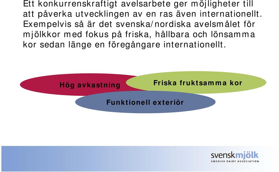 Exempelvis så är det svenska/nordiska avelsmålet för mjölkkor med fokus på