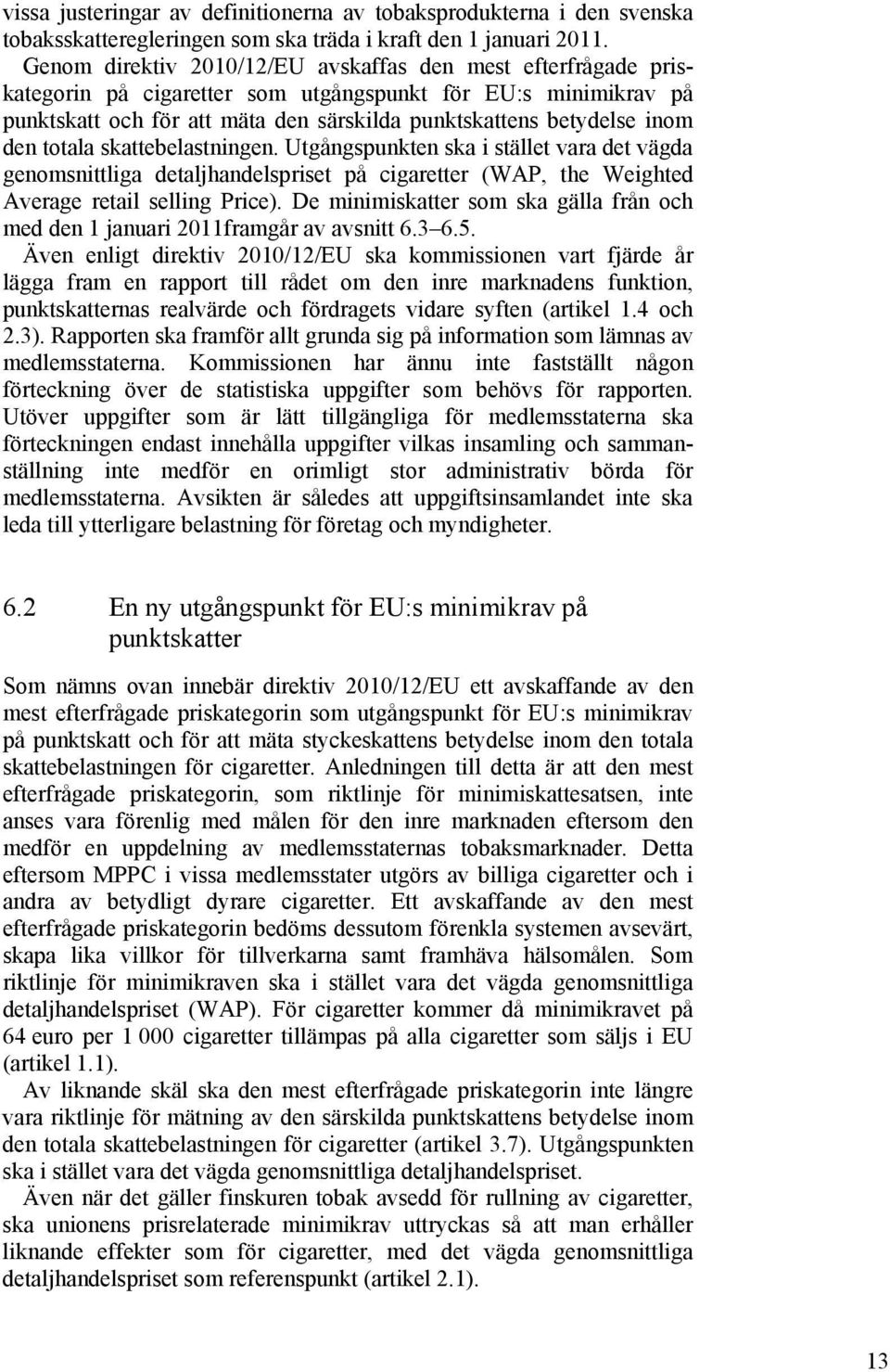 den totala skattebelastningen. Utgångspunkten ska i stället vara det vägda genomsnittliga detaljhandelspriset på cigaretter (WAP, the Weighted Average retail selling Price).