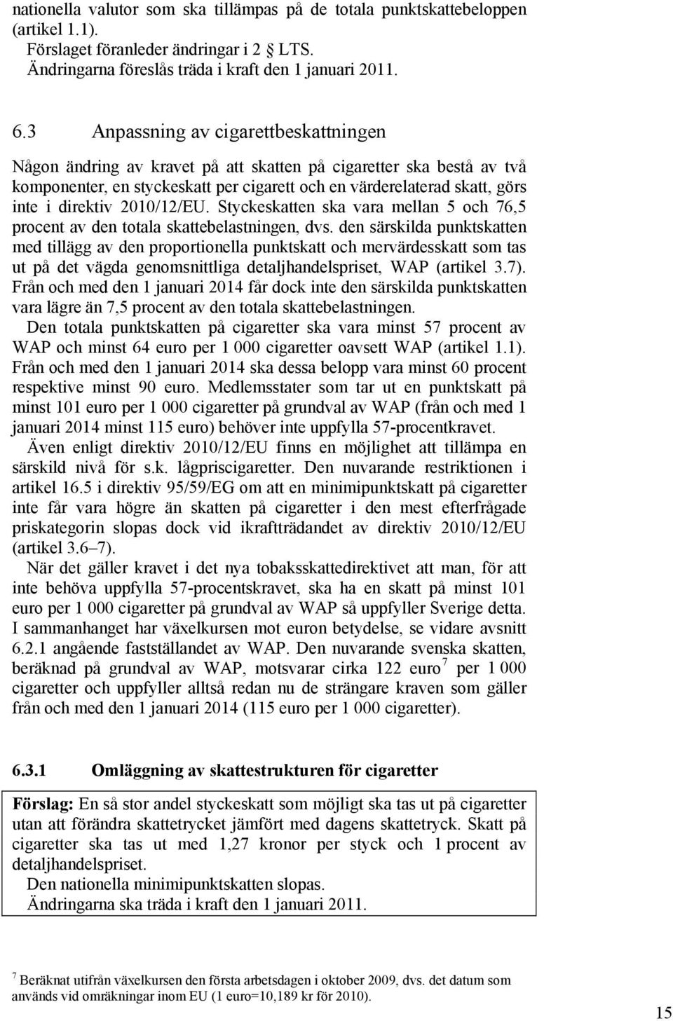 2010/12/EU. Styckeskatten ska vara mellan 5 och 76,5 procent av den totala skattebelastningen, dvs.