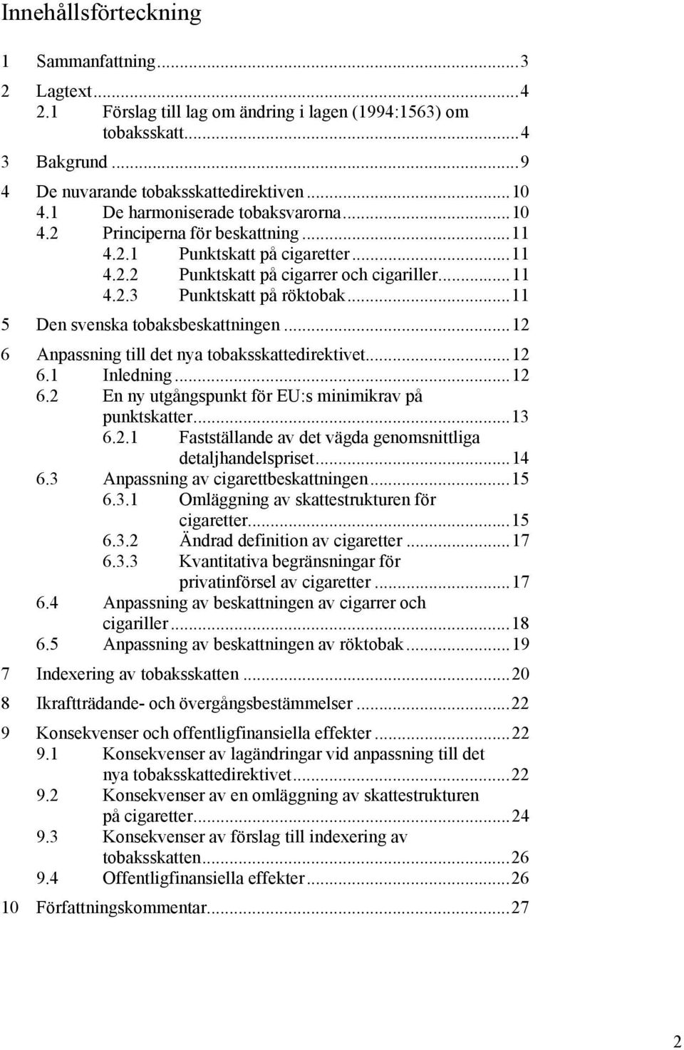 ..11 5 Den svenska tobaksbeskattningen...12 6 Anpassning till det nya tobaksskattedirektivet...12 6.1 Inledning...12 6.2 En ny utgångspunkt för EU:s minimikrav på punktskatter...13 6.2.1 Fastställande av det vägda genomsnittliga detaljhandelspriset.