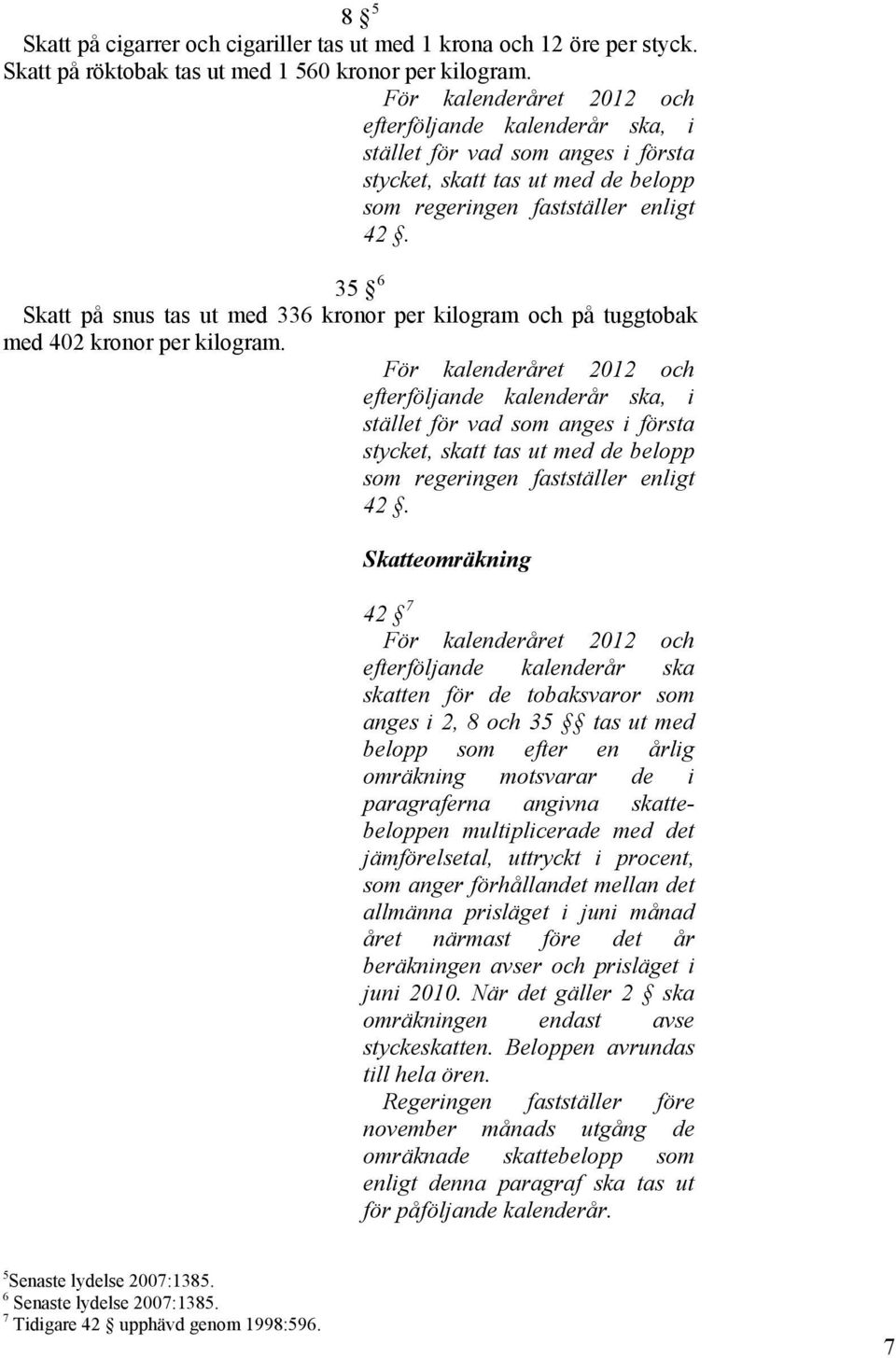 35 6 Skatt på snus tas ut med 336 kronor per kilogram och på tuggtobak med 402 kronor per kilogram.