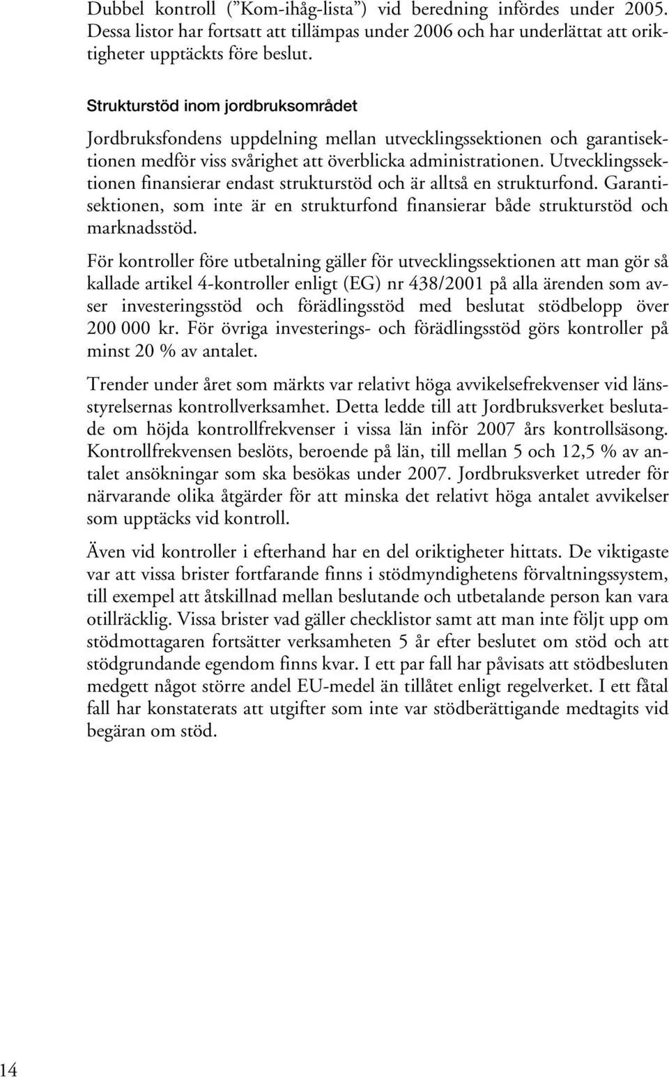 Utvecklingssektionen finansierar endast strukturstöd och är alltså en strukturfond. Garantisektionen, som inte är en strukturfond finansierar både strukturstöd och marknadsstöd.