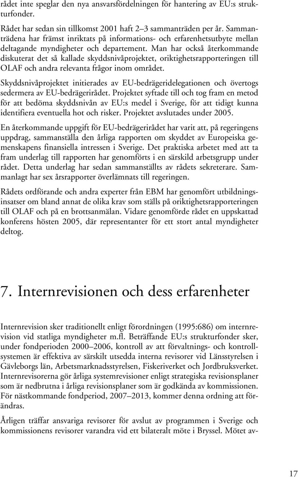 Man har också återkommande diskuterat det så kallade skyddsnivåprojektet, oriktighetsrapporteringen till OLAF och andra relevanta frågor inom området.