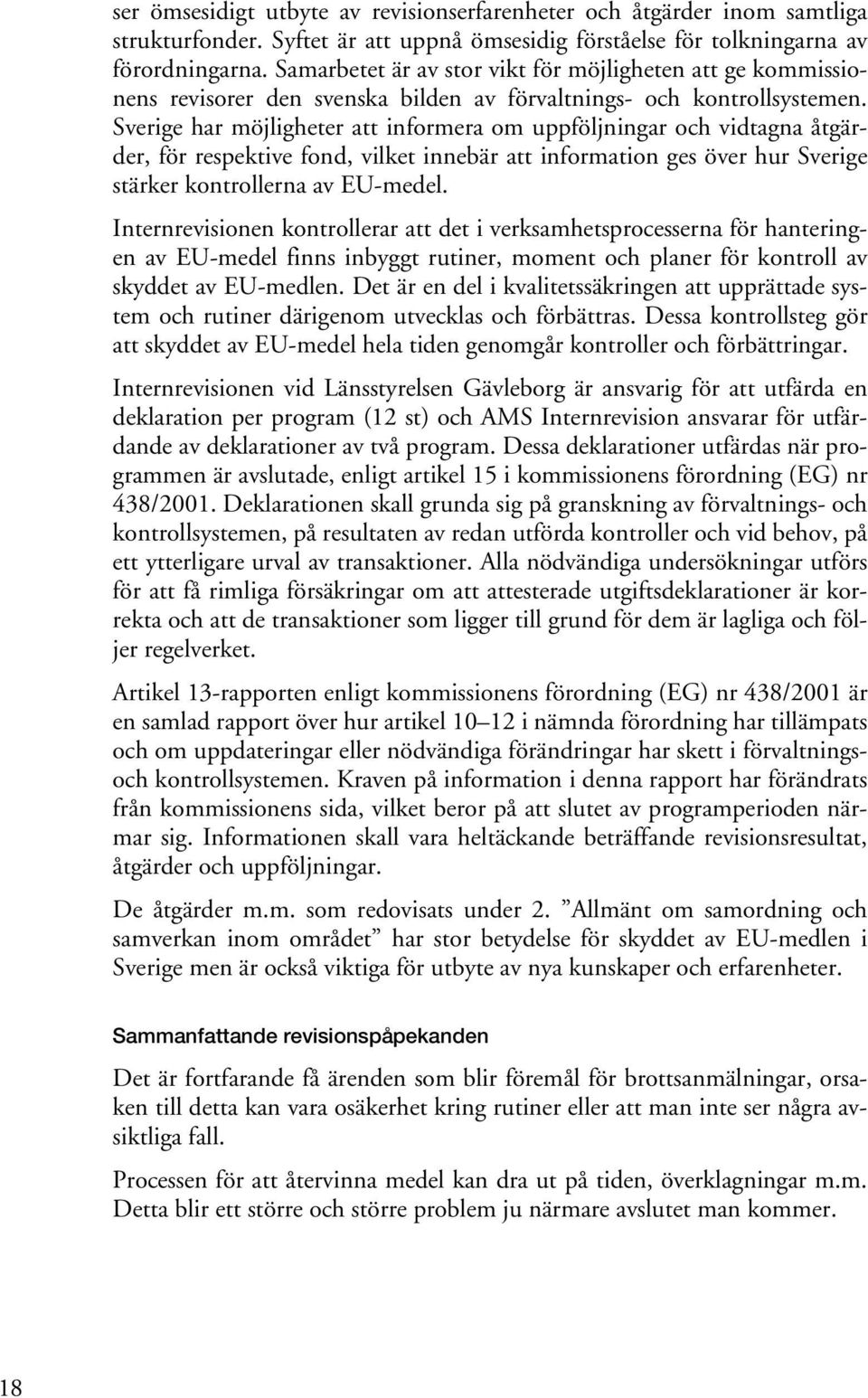 Sverige har möjligheter att informera om uppföljningar och vidtagna åtgärder, för respektive fond, vilket innebär att information ges över hur Sverige stärker kontrollerna av EU-medel.