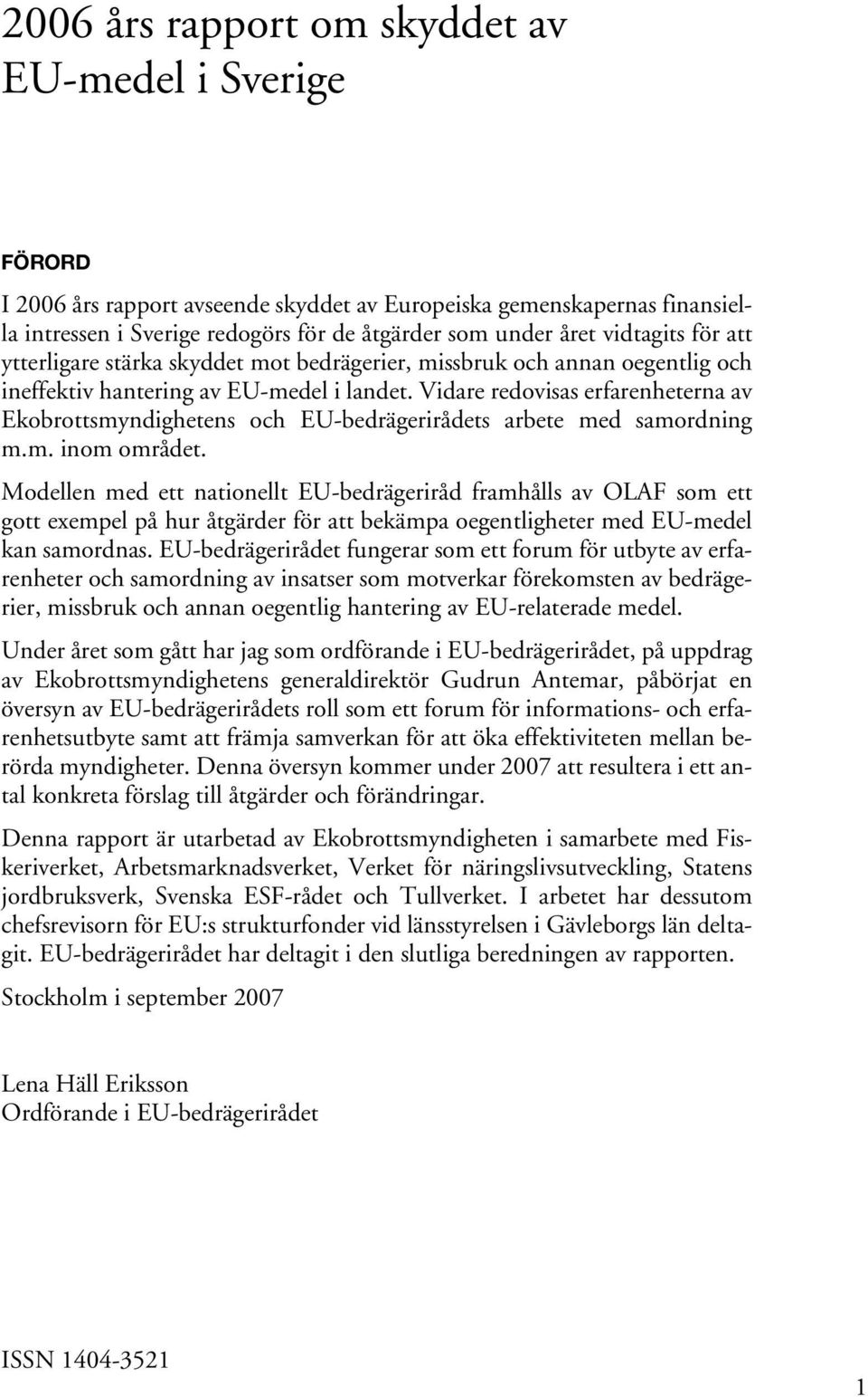 Vidare redovisas erfarenheterna av Ekobrottsmyndighetens och EU-bedrägerirådets arbete med samordning m.m. inom området.