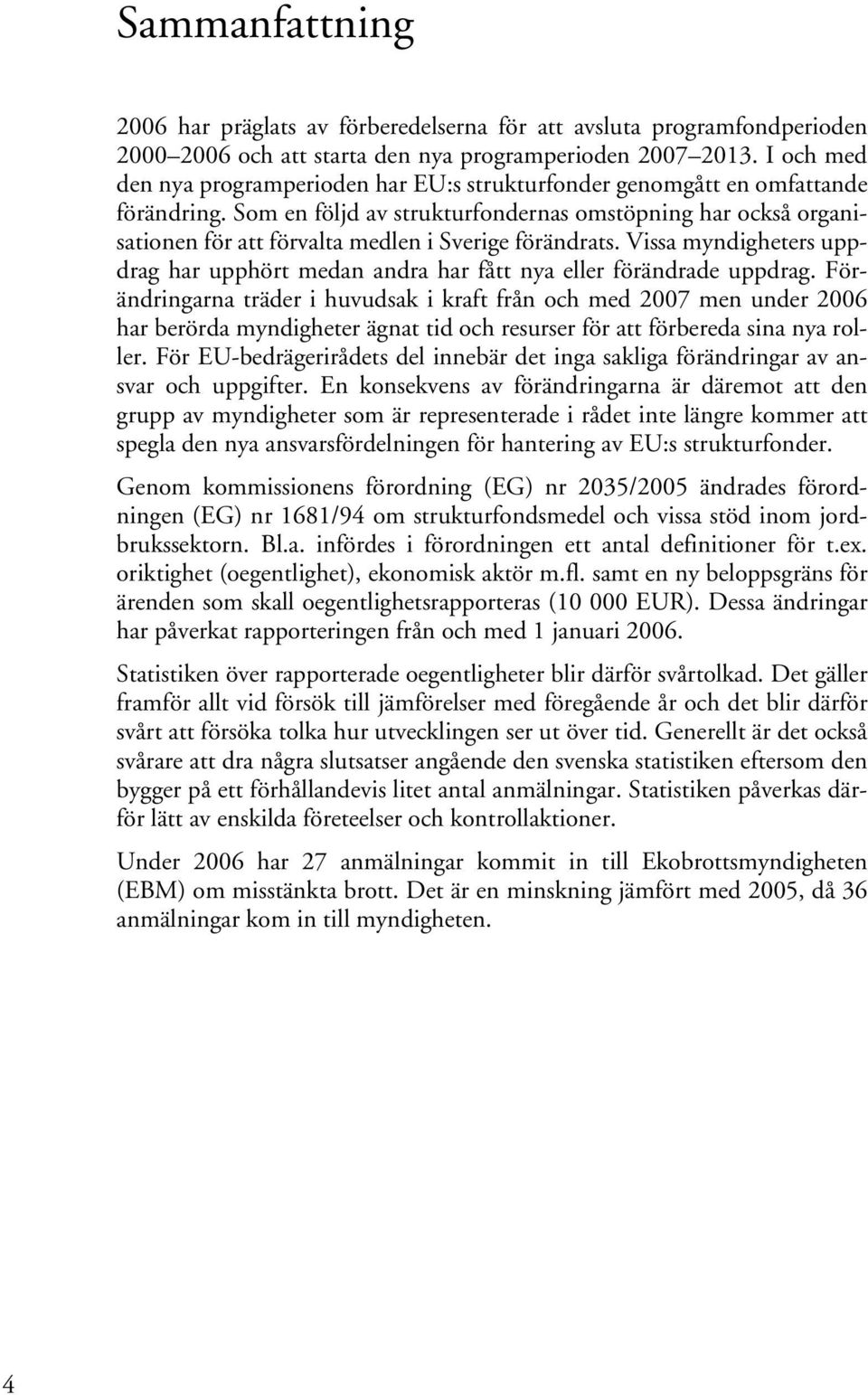 Som en följd av strukturfondernas omstöpning har också organisationen för att förvalta medlen i Sverige förändrats.