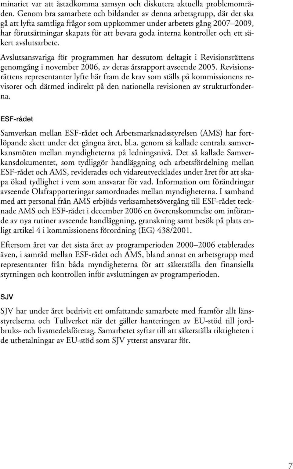 kontroller och ett säkert avslutsarbete. Avslutsansvariga för programmen har dessutom deltagit i Revisionsrättens genomgång i november 2006, av deras årsrapport avseende 2005.