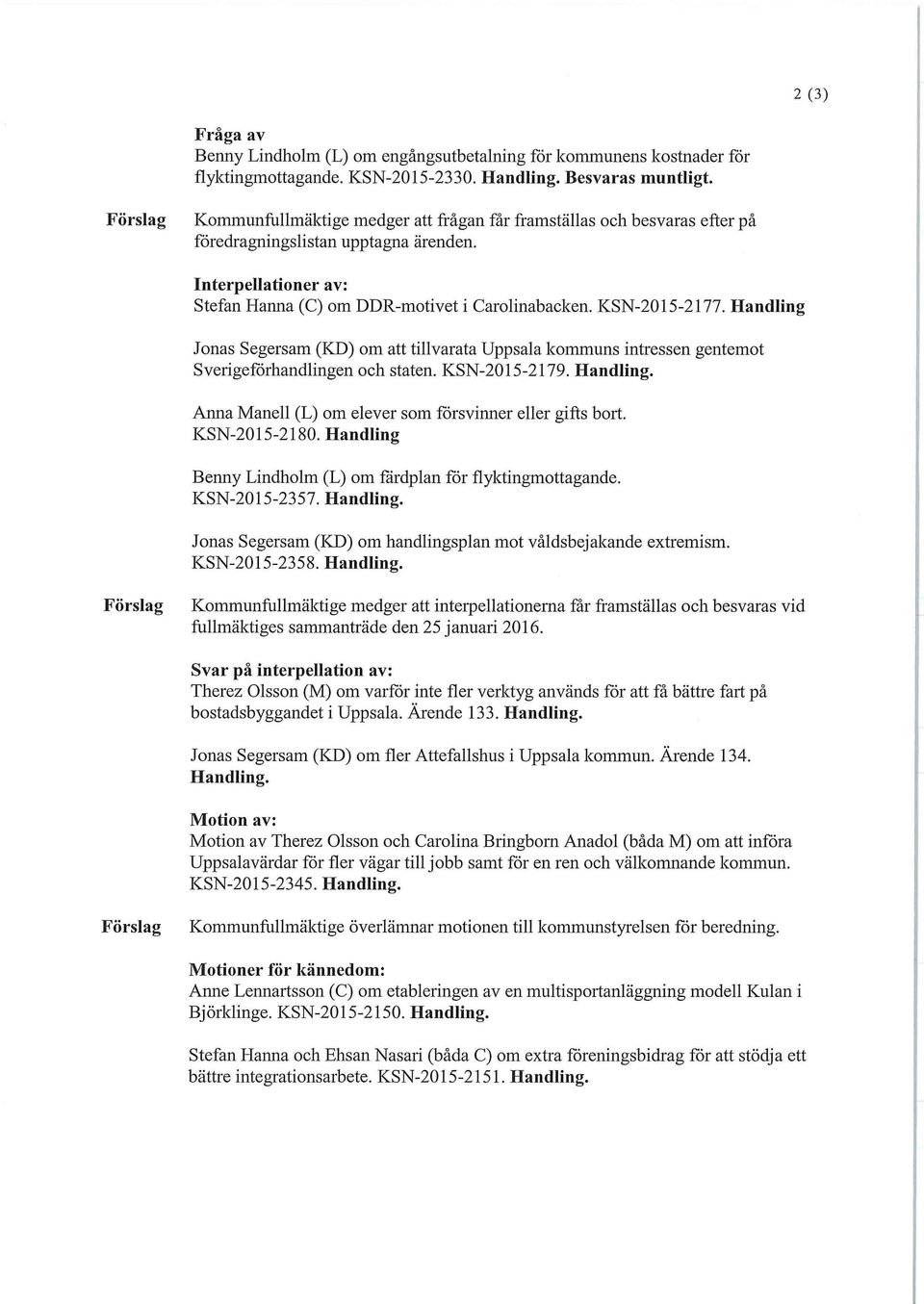 KSN-2015-2177. Handling Jonas Segersam (KD) om att tillvarata Uppsala kommuns intressen gentemot Sverigeförhandlingen och staten. KSN-2015-2179. Handling. Anna Manell (L) om elever som försvinner eller gifts bort.