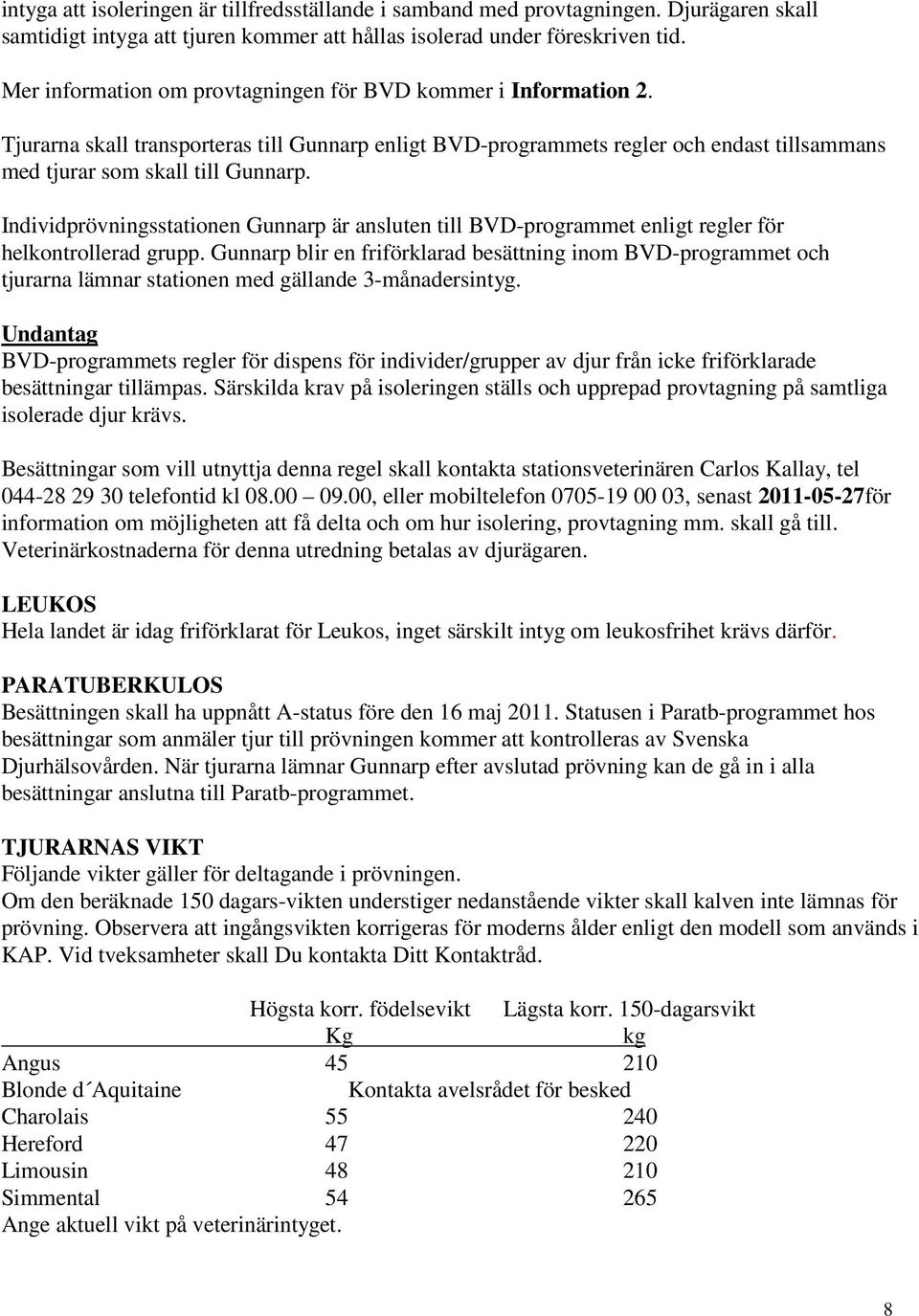 Individprövningsstationen Gunnarp är ansluten till BVD-programmet enligt regler för helkontrollerad grupp.