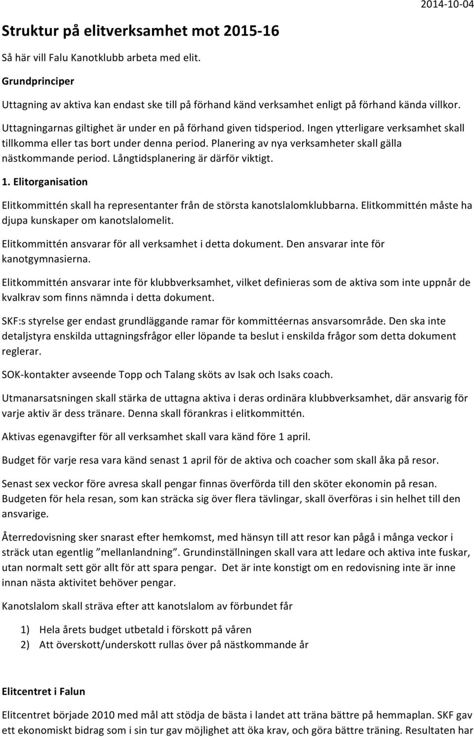 Planering av nya verksamheter skall gälla nästkommande period. Långtidsplanering är därför viktigt. 1. Elitorganisation Elitkommittén skall ha representanter från de största kanotslalomklubbarna.