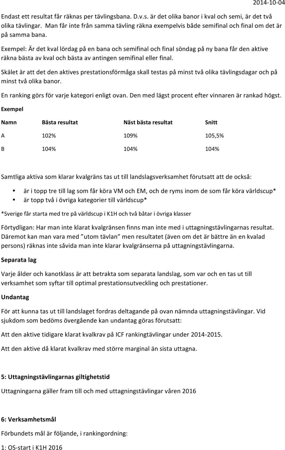 Exempel: Är det kval lördag på en bana och semifinal och final söndag på ny bana får den aktive räkna bästa av kval och bästa av antingen semifinal eller final.