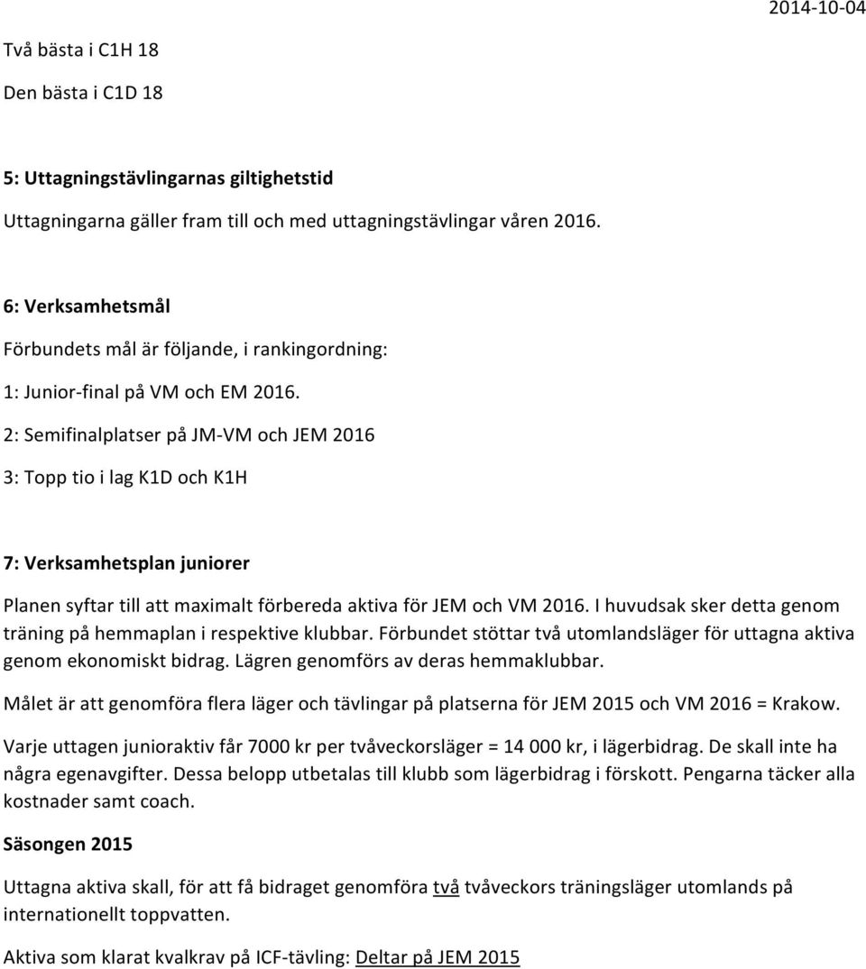 2: Semifinalplatser på JM- VM och JEM 2016 3: Topp tio i lag K1D och K1H 7: Verksamhetsplan juniorer Planen syftar till att maximalt förbereda aktiva för JEM och VM 2016.