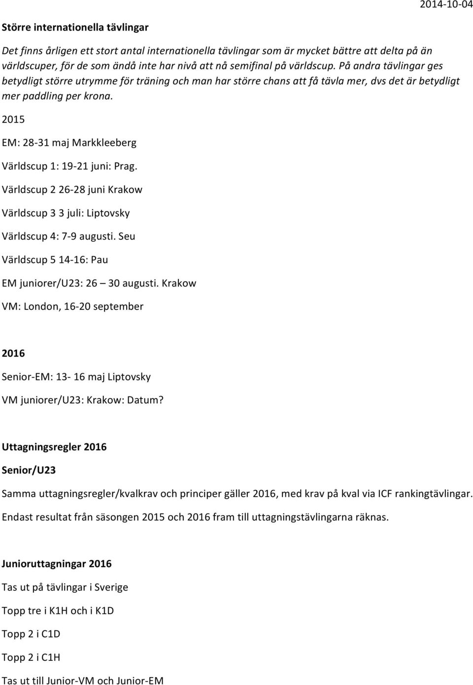 2015 EM: 28-31 maj Markkleeberg Världscup 1: 19-21 juni: Prag. Världscup 2 26-28 juni Krakow Världscup 3 3 juli: Liptovsky Världscup 4: 7-9 augusti.