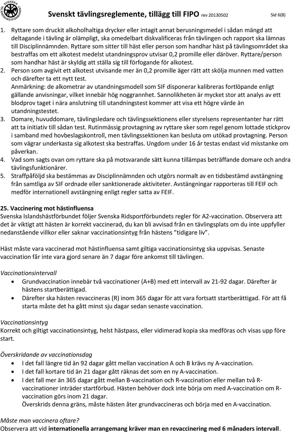 lämnas till Disciplinnämnden. Ryttare som sitter till häst eller person som handhar häst på tävlingsområdet ska bestraffas om ett alkotest medelst utandningsprov utvisar 0,2 promille eller däröver.