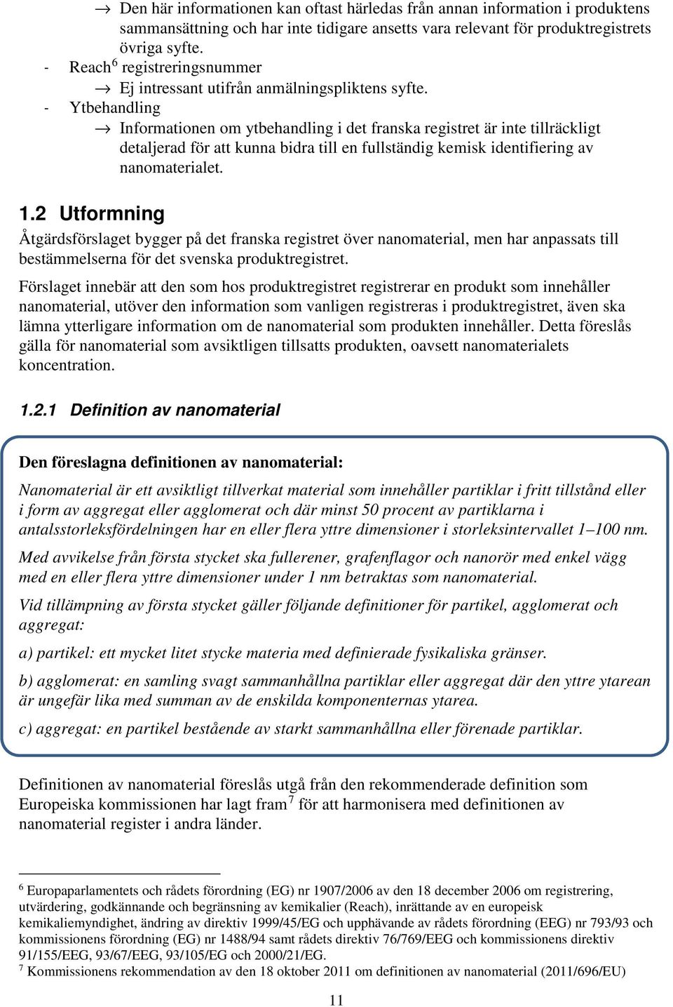 - Ytbehandling fi Informationen om ytbehandling i det franska registret är inte tillräckligt detaljerad för att kunna bidra till en fullständig kemisk identifiering av nanomaterialet. 1.