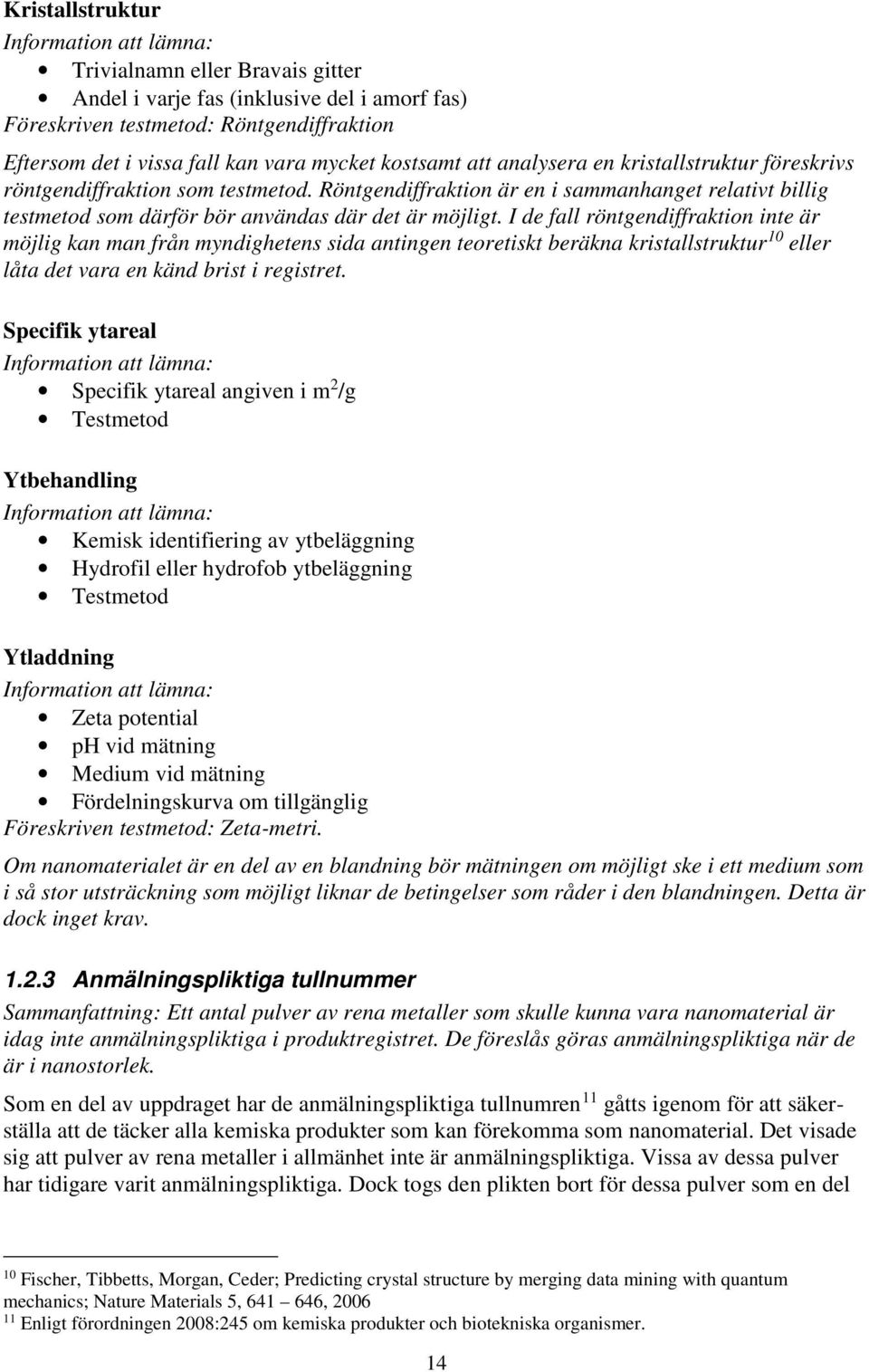 Röntgendiffraktion är en i sammanhanget relativt billig testmetod som därför bör användas där det är möjligt.