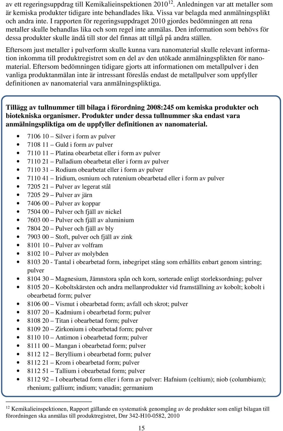 Den information som behövs för dessa produkter skulle ändå till stor del finnas att tillgå på andra ställen.
